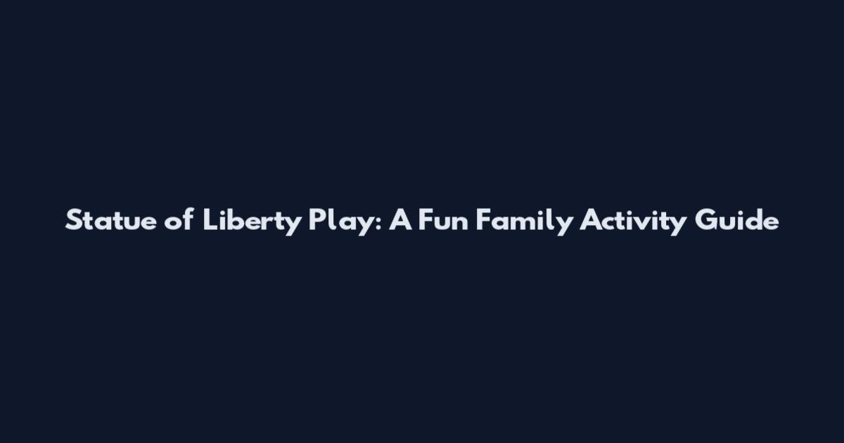 Statue of Liberty Play: A Fun Family Activity Guide