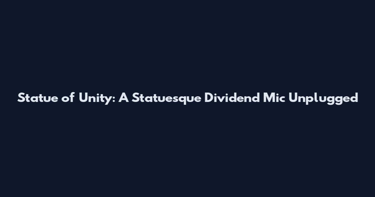 Statue of Unity: A Statuesque Dividend Mic Unplugged