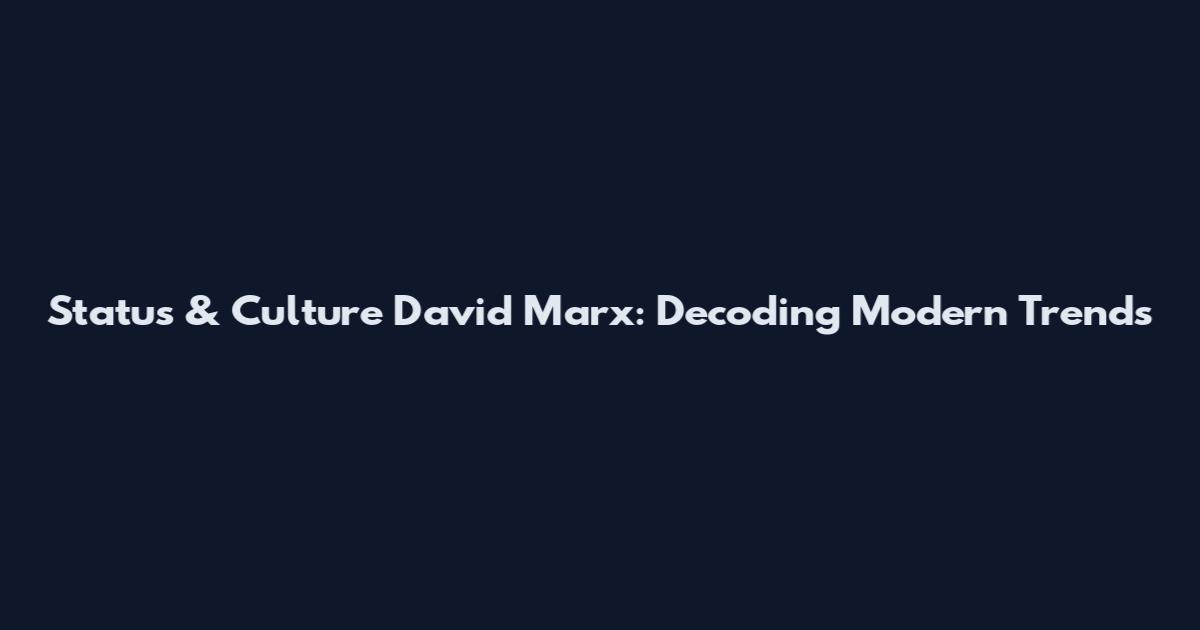 Status & Culture David Marx: Decoding Modern Trends