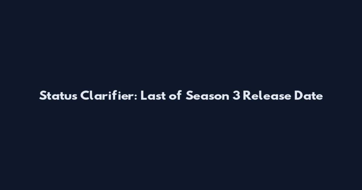 Status Clarifier: Last of Season 3 Release Date