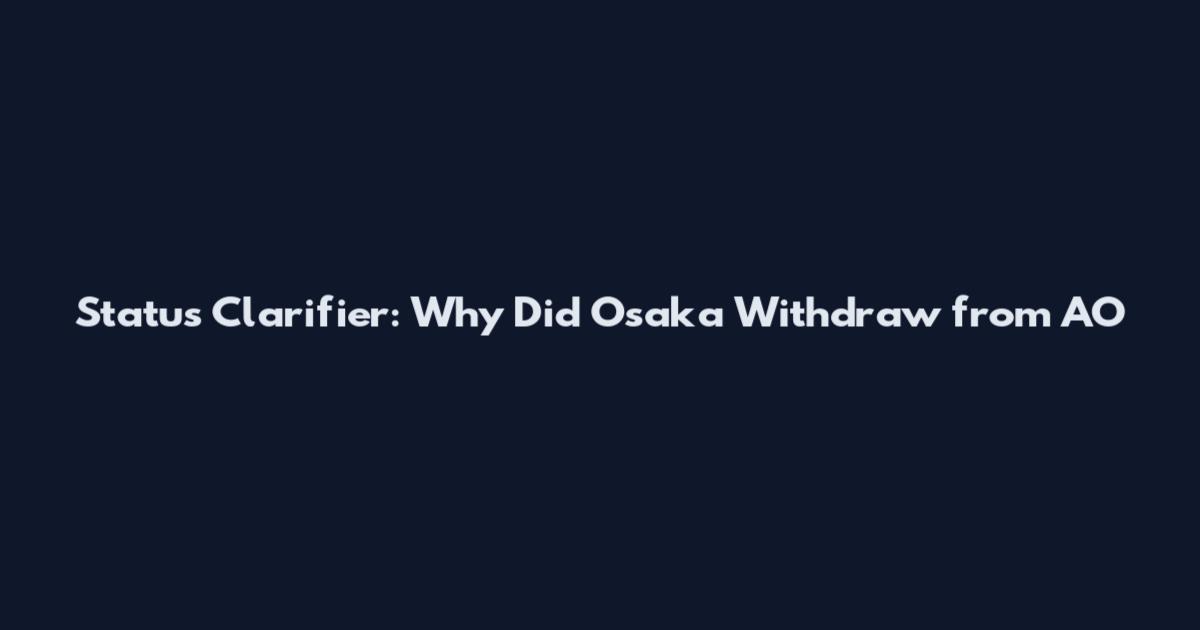 Status Clarifier: Why Did Osaka Withdraw from AO