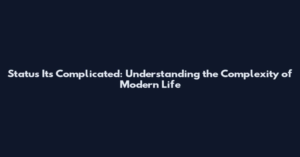 Status It's Complicated: Understanding the Complexity of Modern Life