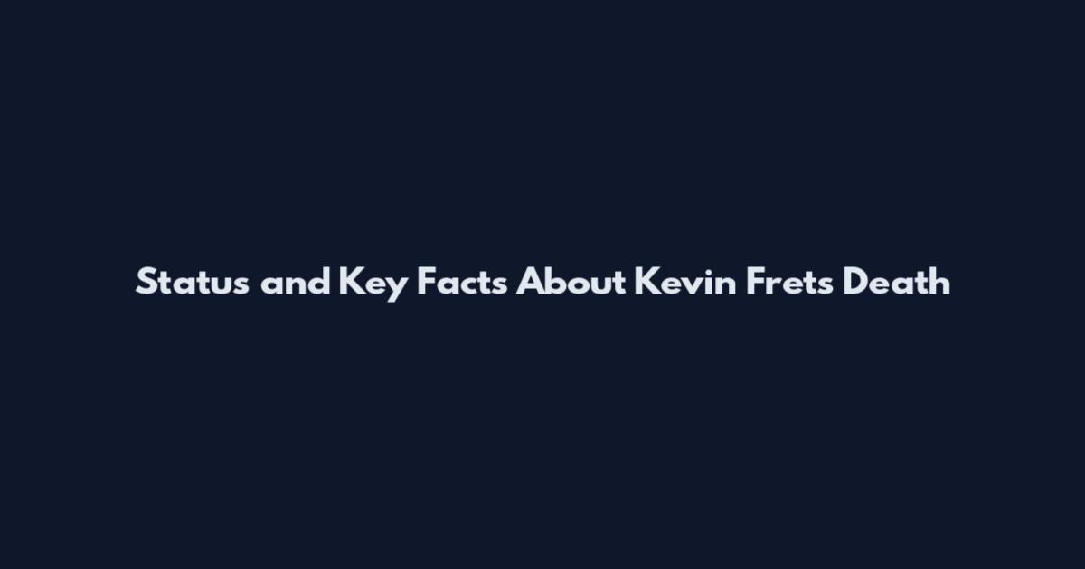 Status and Key Facts About Kevin Fret's Death