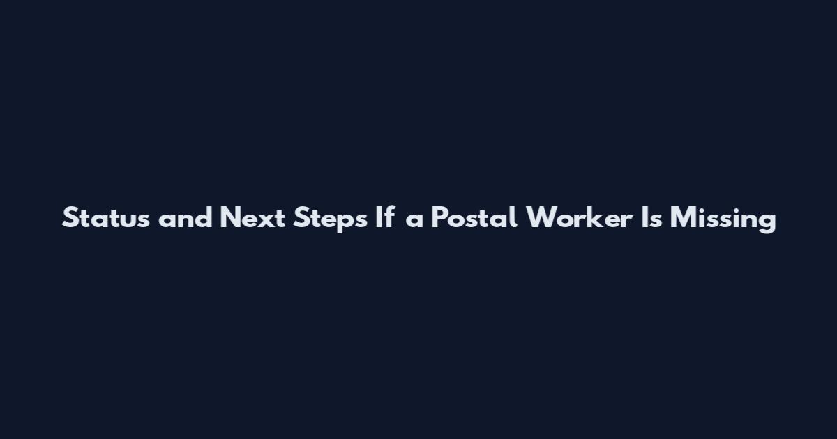 Status and Next Steps If a Postal Worker Is Missing