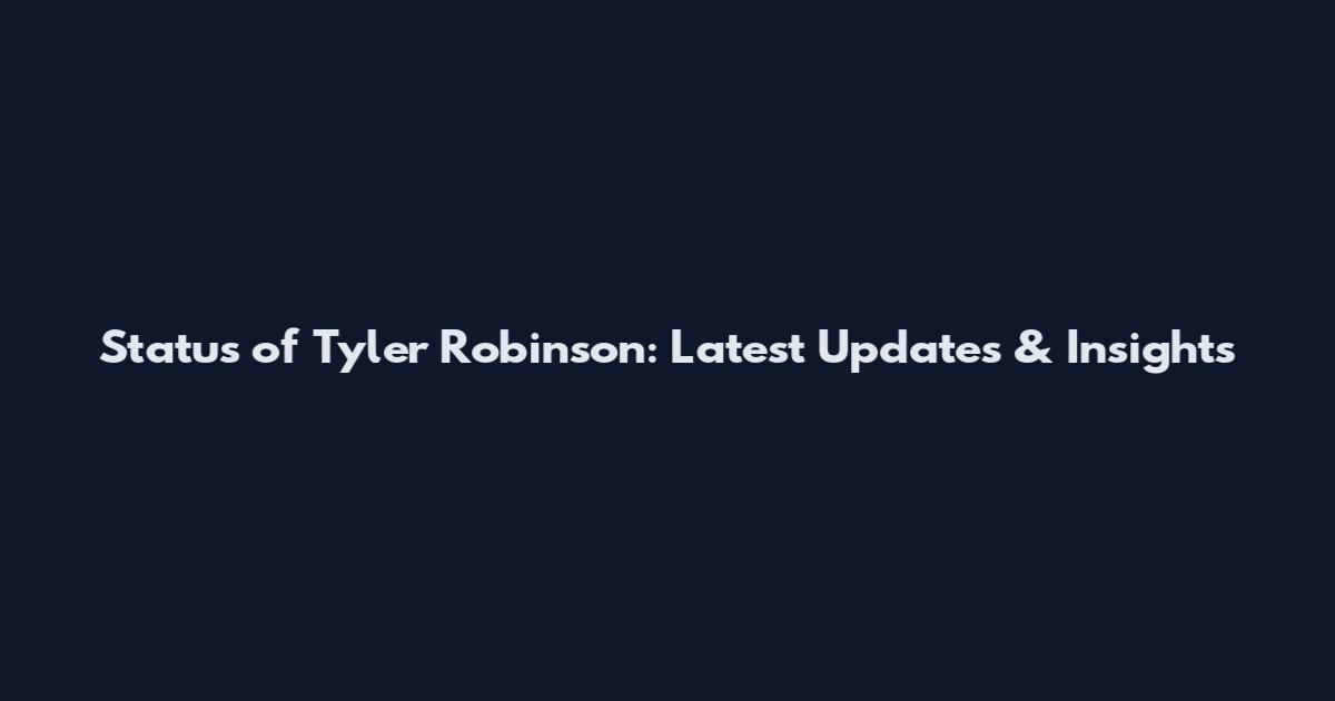 Status of Tyler Robinson: Latest Updates & Insights
