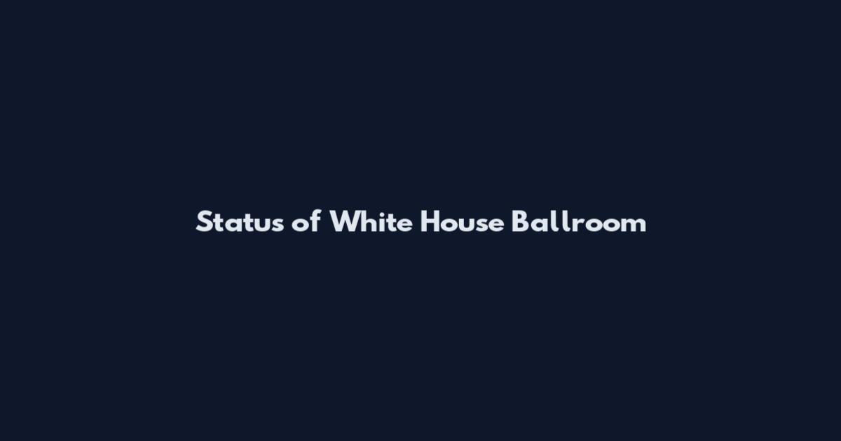 Status of White House Ballroom