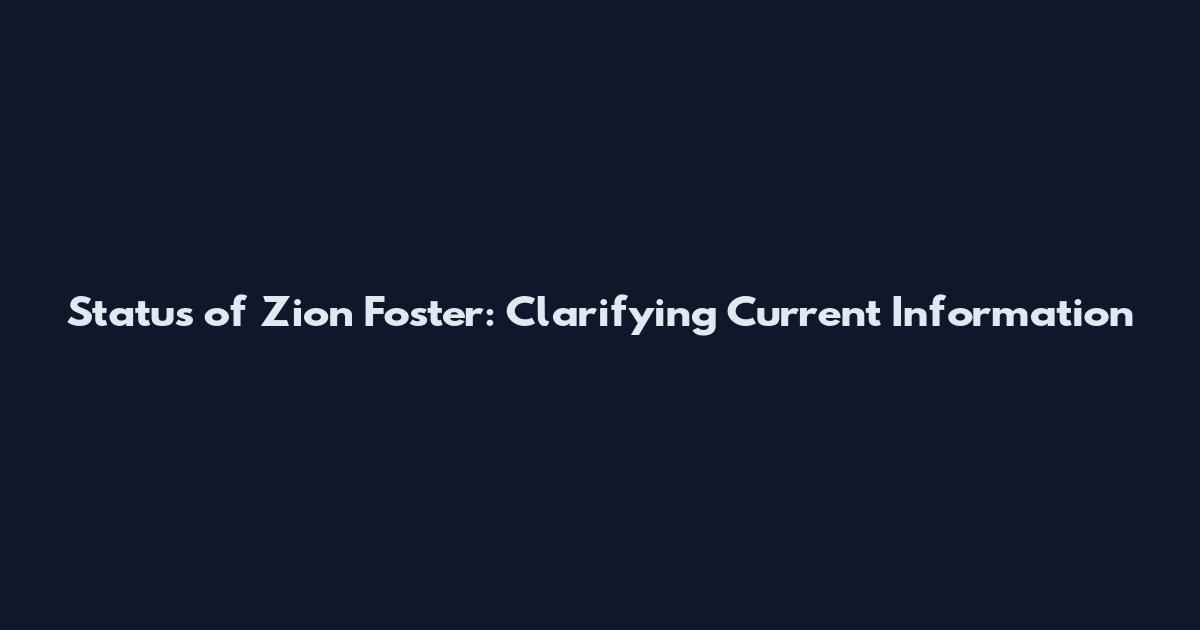 Status of Zion Foster: Clarifying Current Information