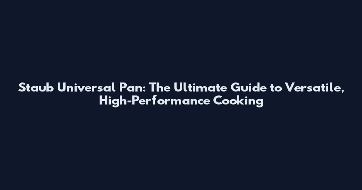 Staub Universal Pan: The Ultimate Guide to Versatile, High-Performance Cooking