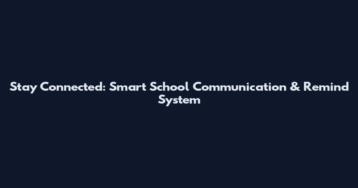 Stay Connected: Smart School Communication & Remind System