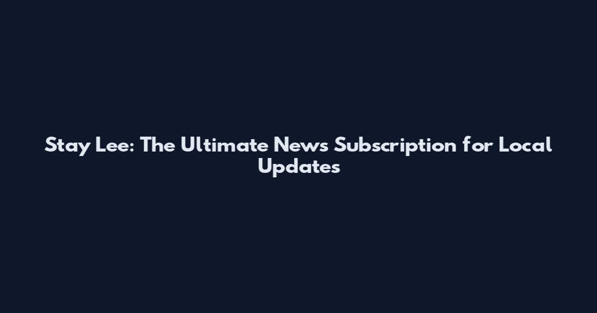 Stay Lee: The Ultimate News Subscription for Local Updates