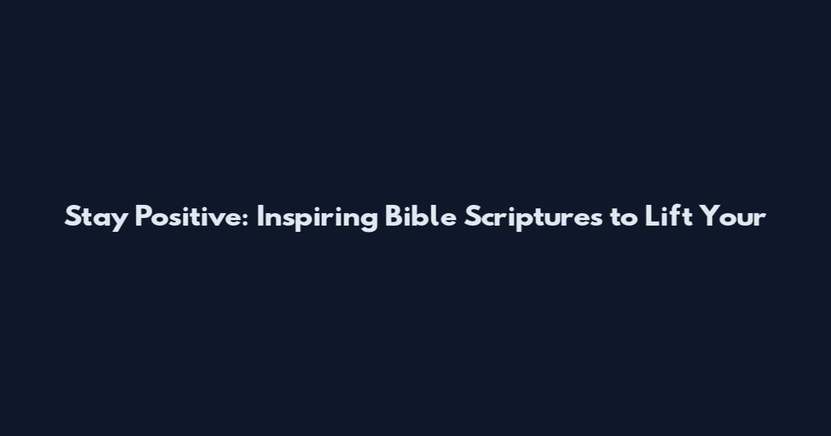 Stay Positive: Inspiring Bible Scriptures to Lift Your