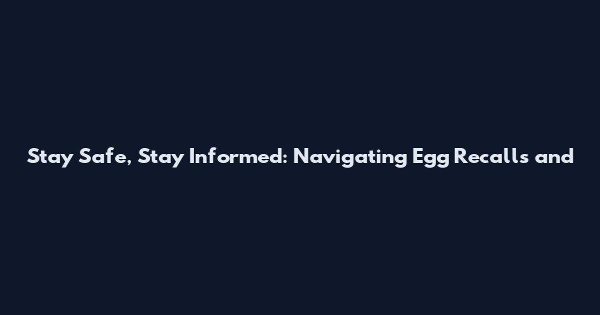 Stay Safe, Stay Informed: Navigating Egg Recalls and