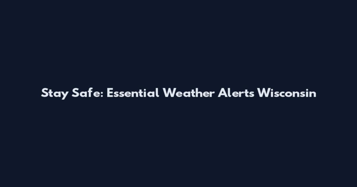 Stay Safe: Essential Weather Alerts Wisconsin