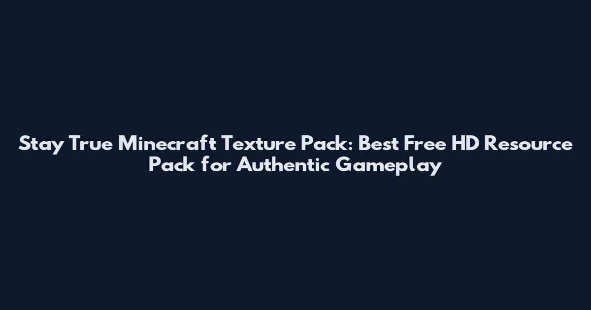Stay True Minecraft Texture Pack: Best Free HD Resource Pack for Authentic Gameplay