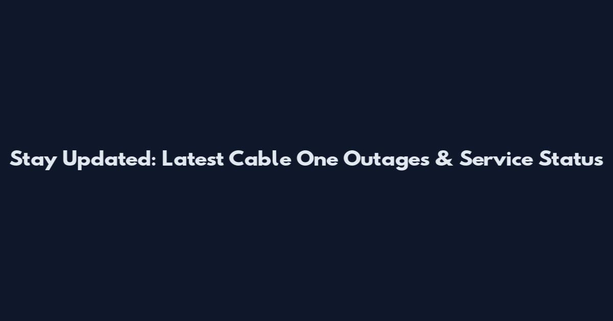 Stay Updated: Latest Cable One Outages & Service Status