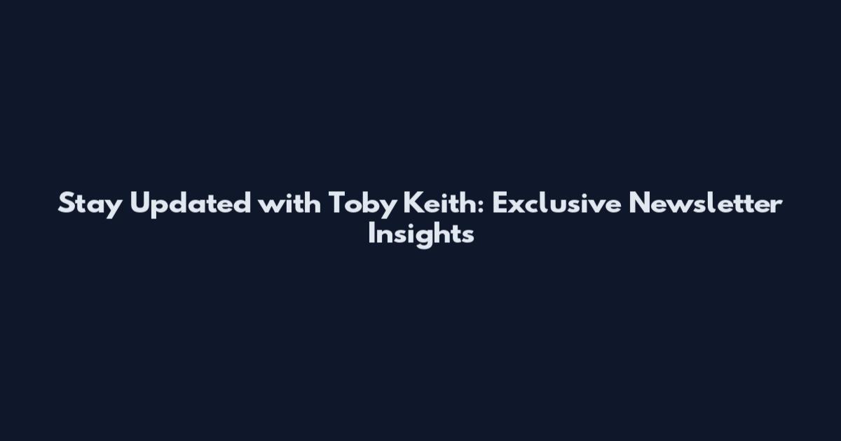 Stay Updated with Toby Keith: Exclusive Newsletter Insights