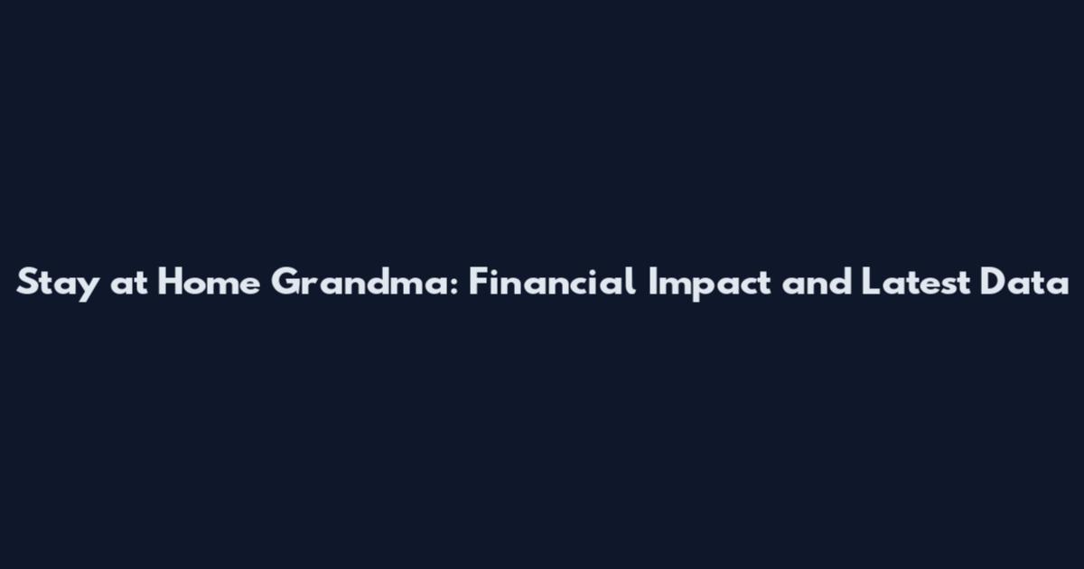 Stay at Home Grandma: Financial Impact and Latest Data