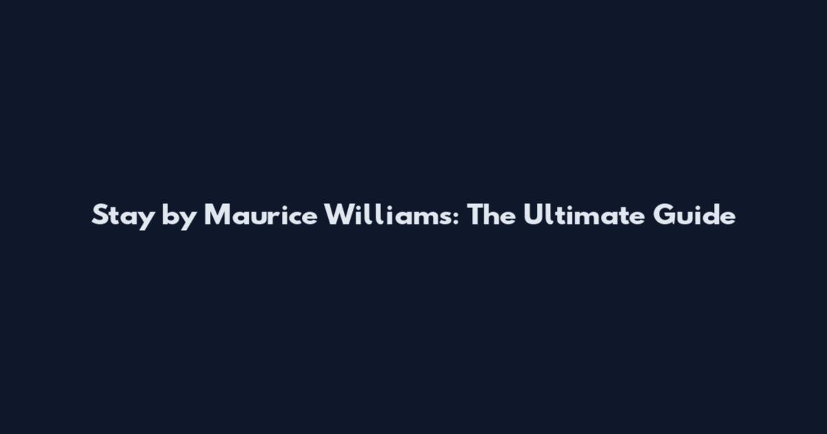 Stay by Maurice Williams: The Ultimate Guide