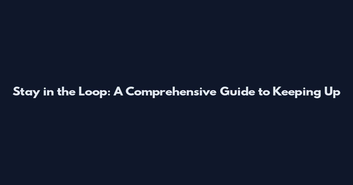 Stay in the Loop: A Comprehensive Guide to "Keeping Up