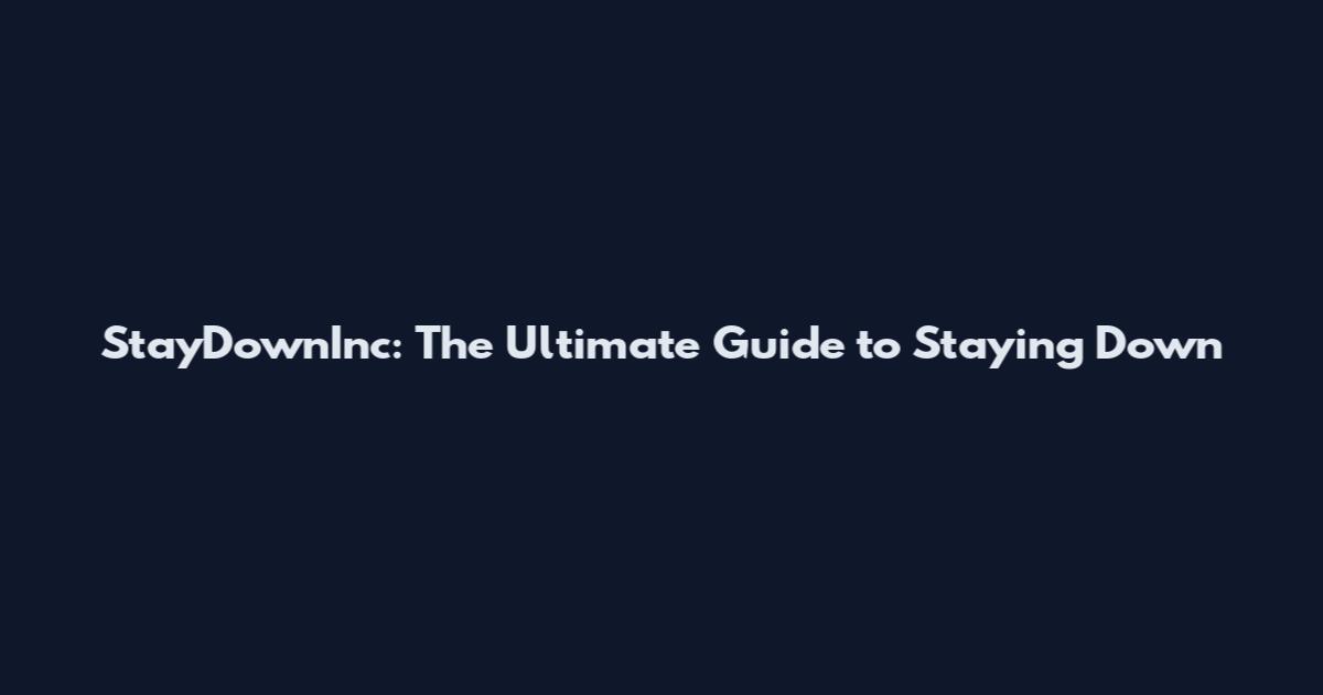 StayDownInc: The Ultimate Guide to Staying Down