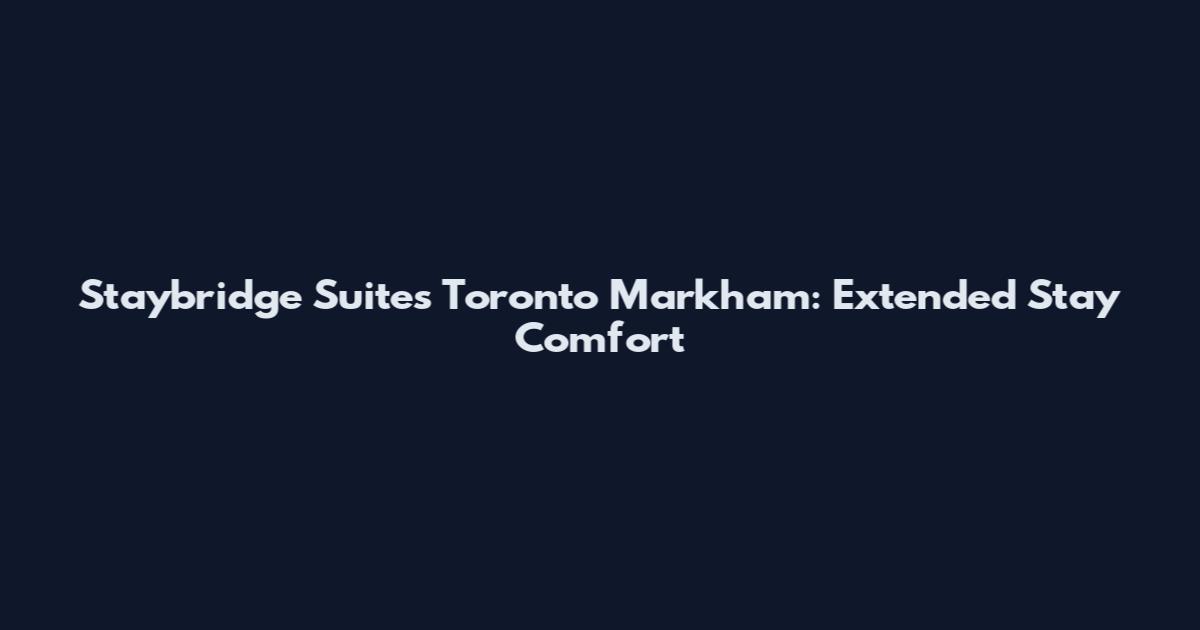 Staybridge Suites Toronto Markham: Extended Stay Comfort