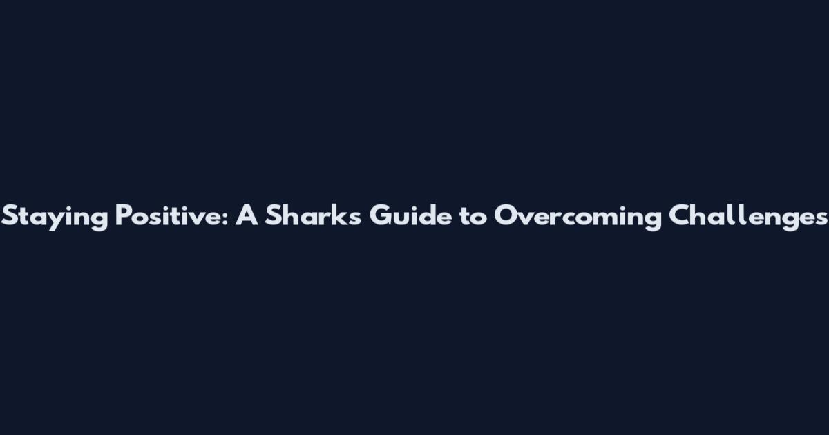 Staying Positive: A Shark's Guide to Overcoming Challenges