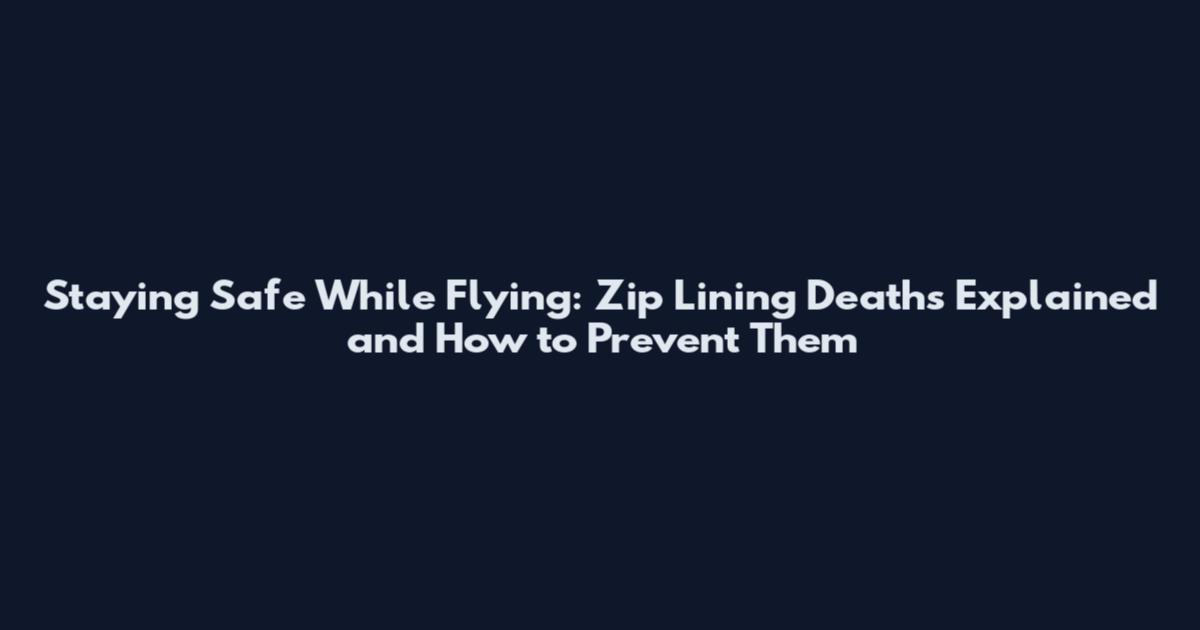 Staying Safe While Flying: Zip Lining Deaths Explained and How to Prevent Them