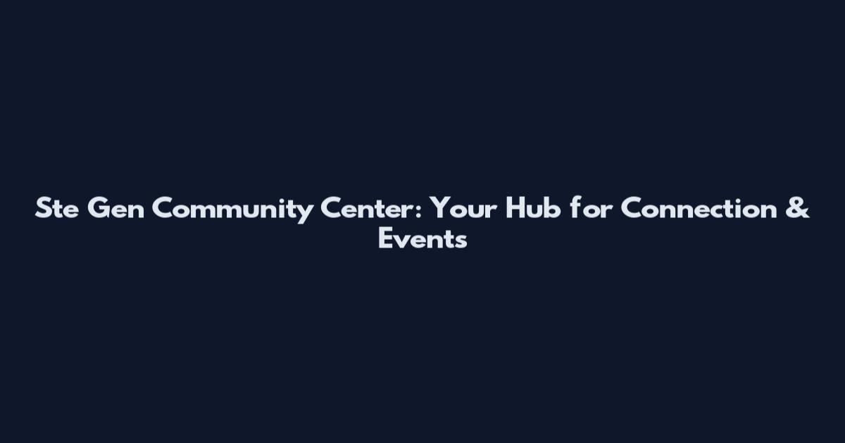 Ste Gen Community Center: Your Hub for Connection & Events