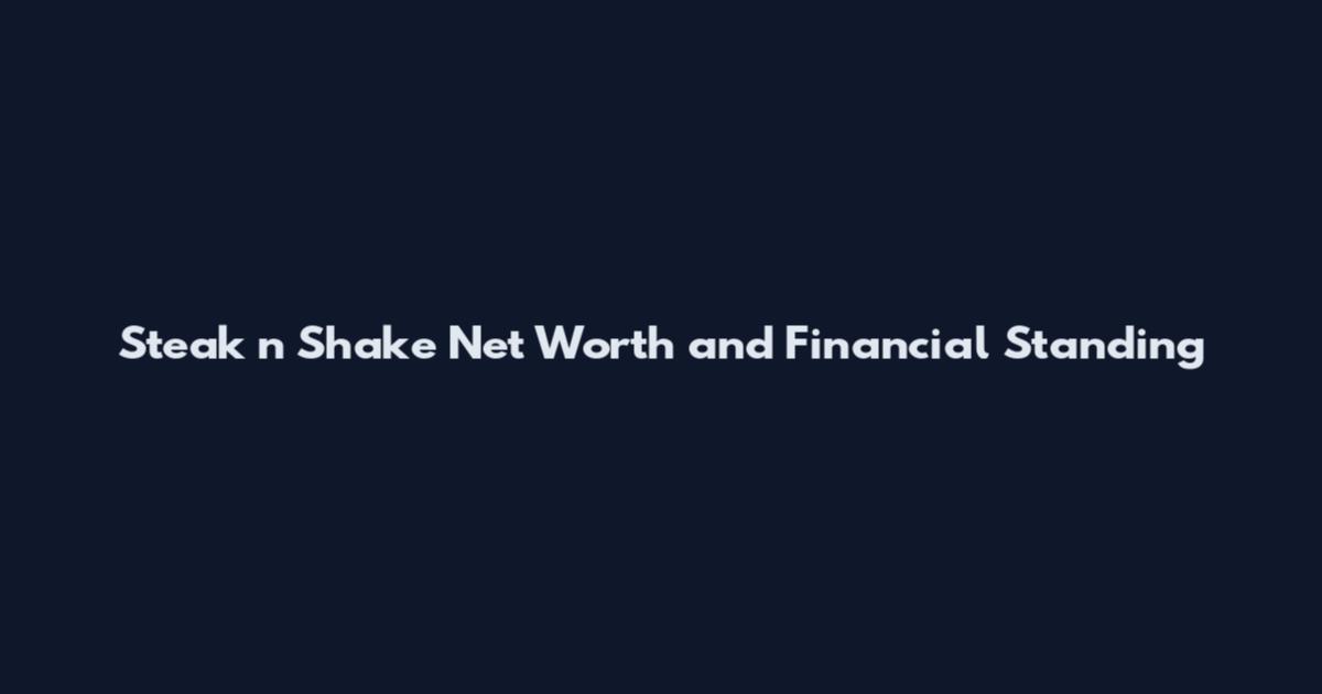 Steak n Shake Net Worth and Financial Standing