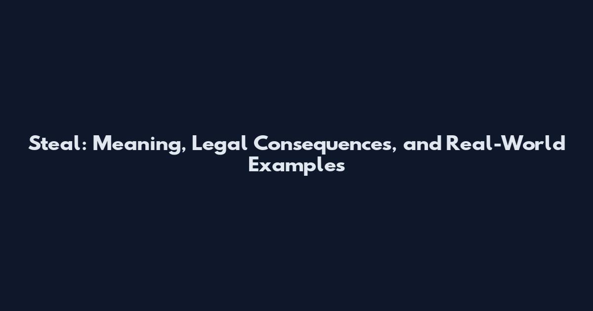 Steal: Meaning, Legal Consequences, and Real-World Examples
