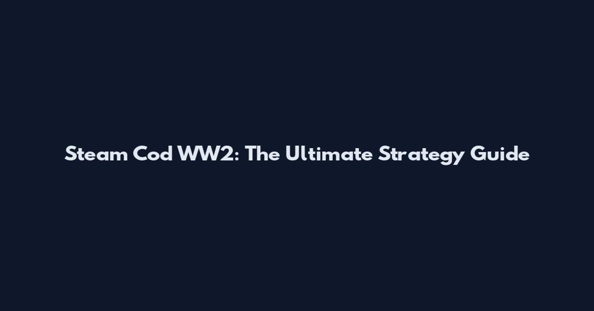 Steam Cod WW2: The Ultimate Strategy Guide