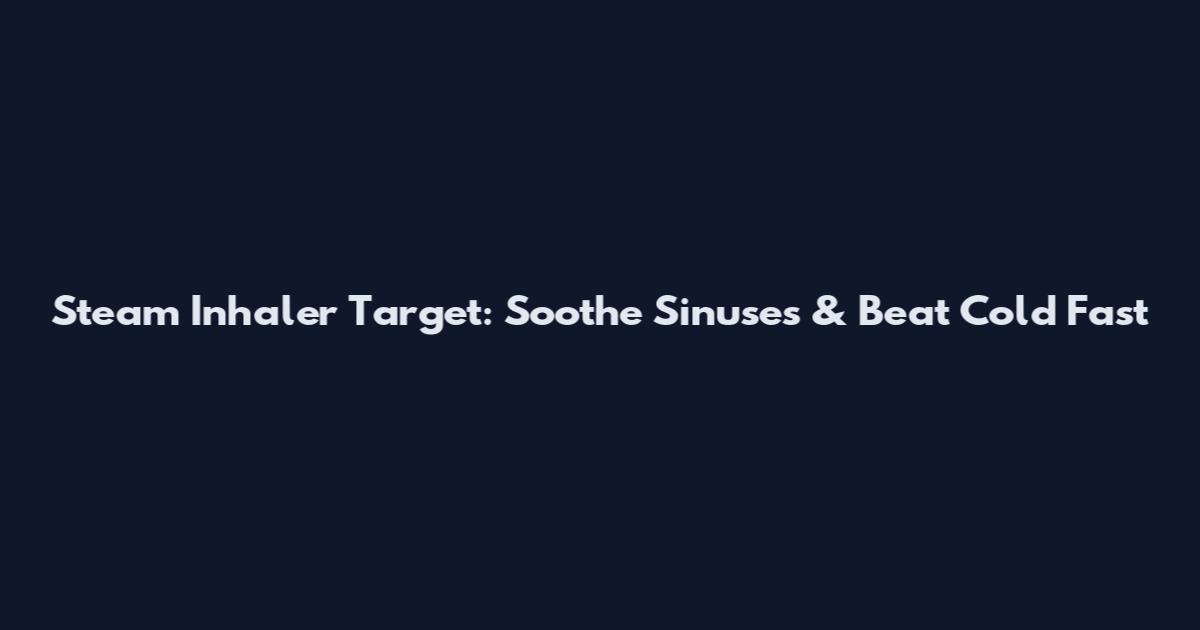 Steam Inhaler Target: Soothe Sinuses & Beat Cold Fast