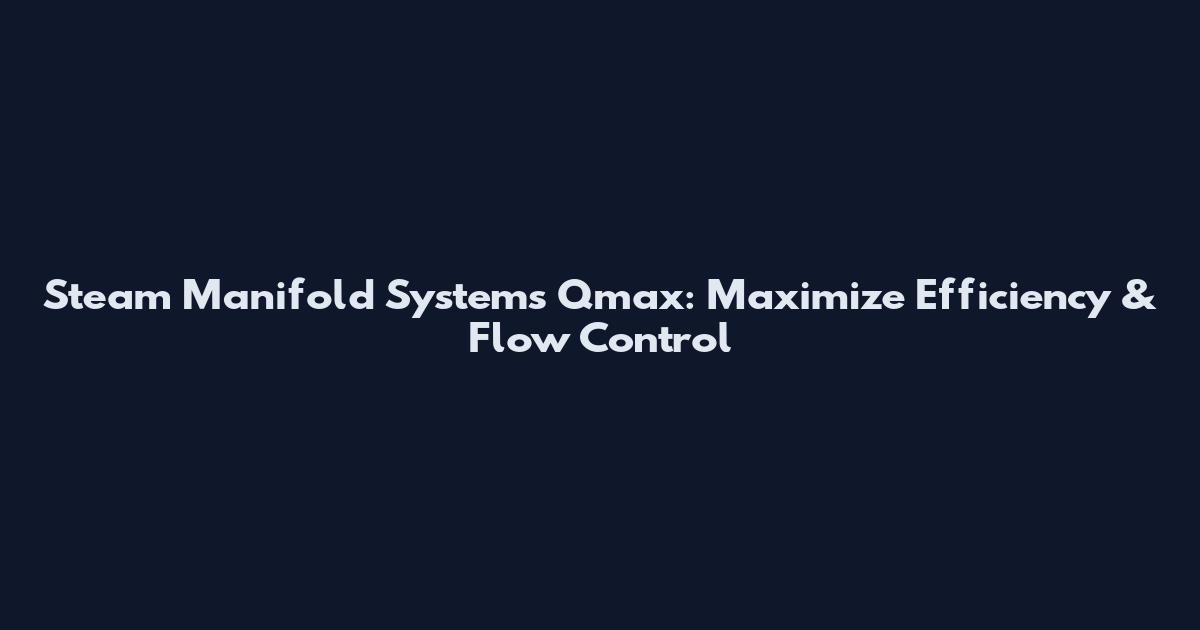 Steam Manifold Systems Qmax: Maximize Efficiency & Flow Control