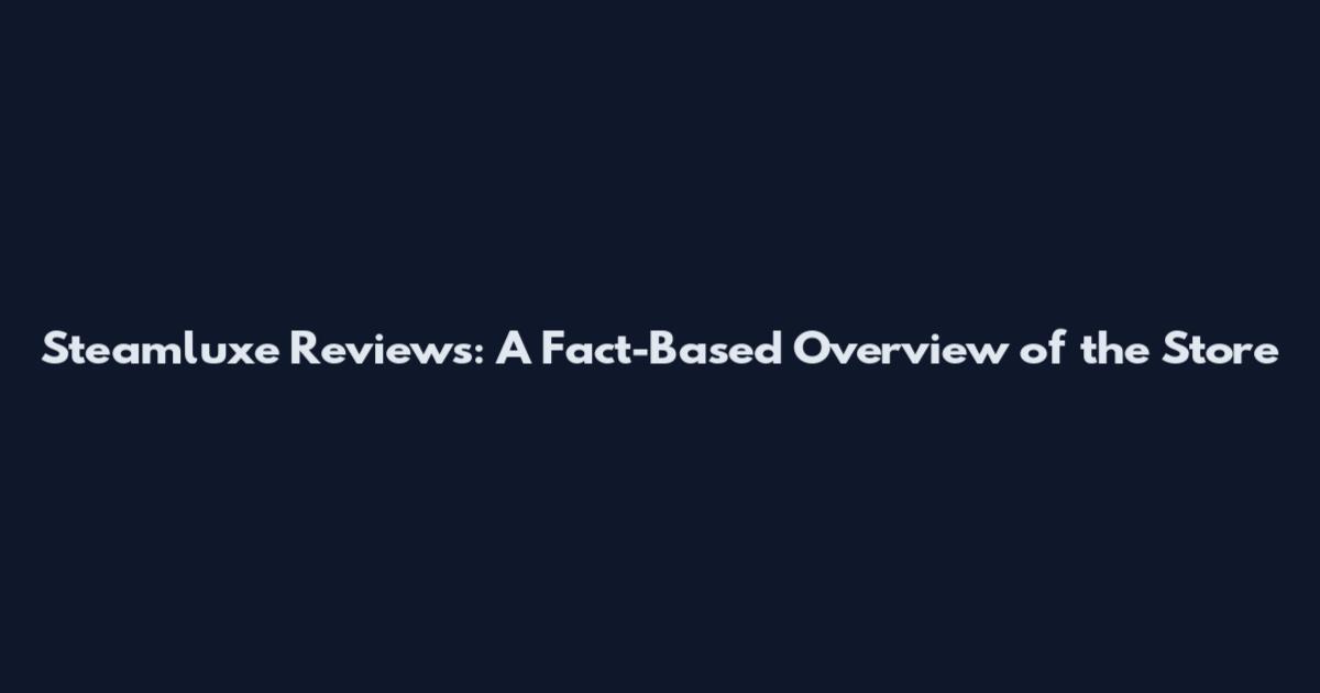 Steamluxe Reviews: A Fact-Based Overview of the Store