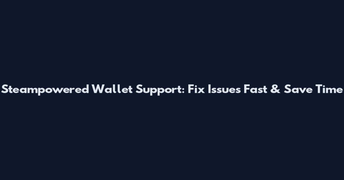Steampowered Wallet Support: Fix Issues Fast & Save Time