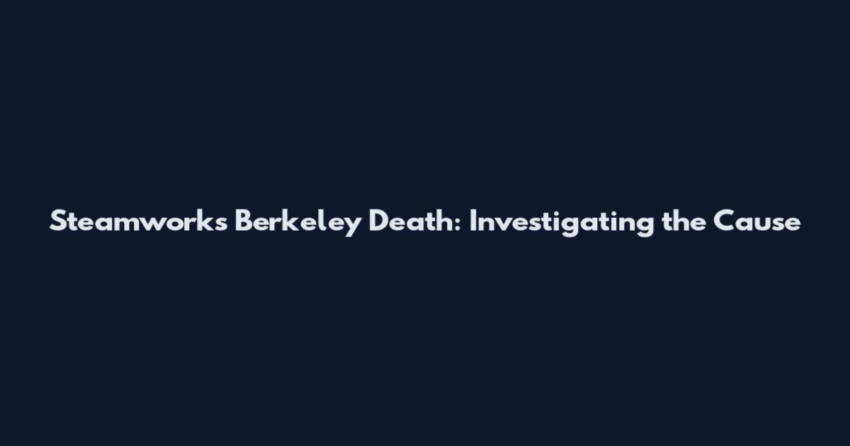 Steamworks Berkeley Death: Investigating the Cause