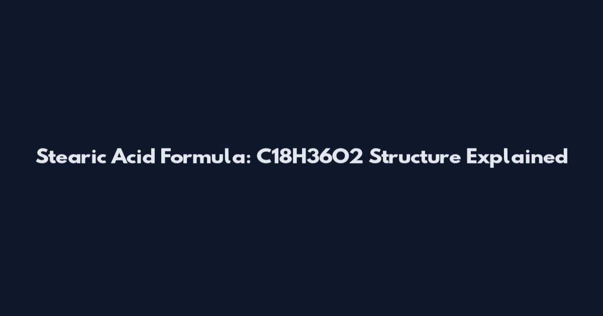Stearic Acid Formula: C18H36O2 Structure Explained
