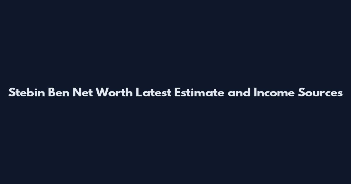 Stebin Ben Net Worth Latest Estimate and Income Sources