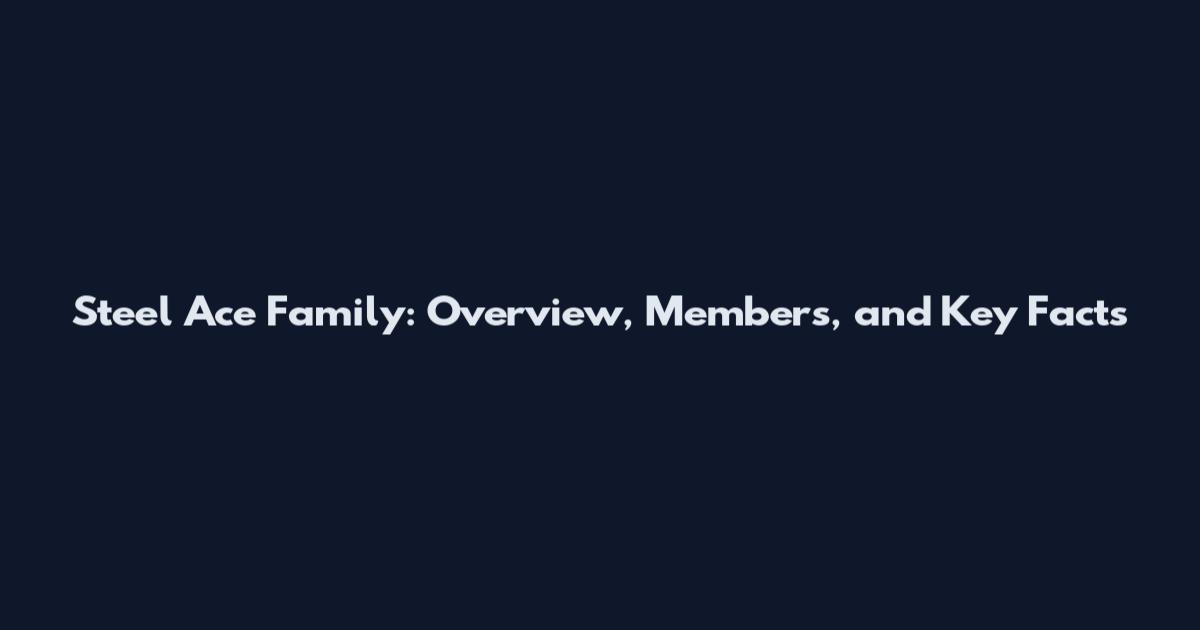 Steel Ace Family: Overview, Members, and Key Facts