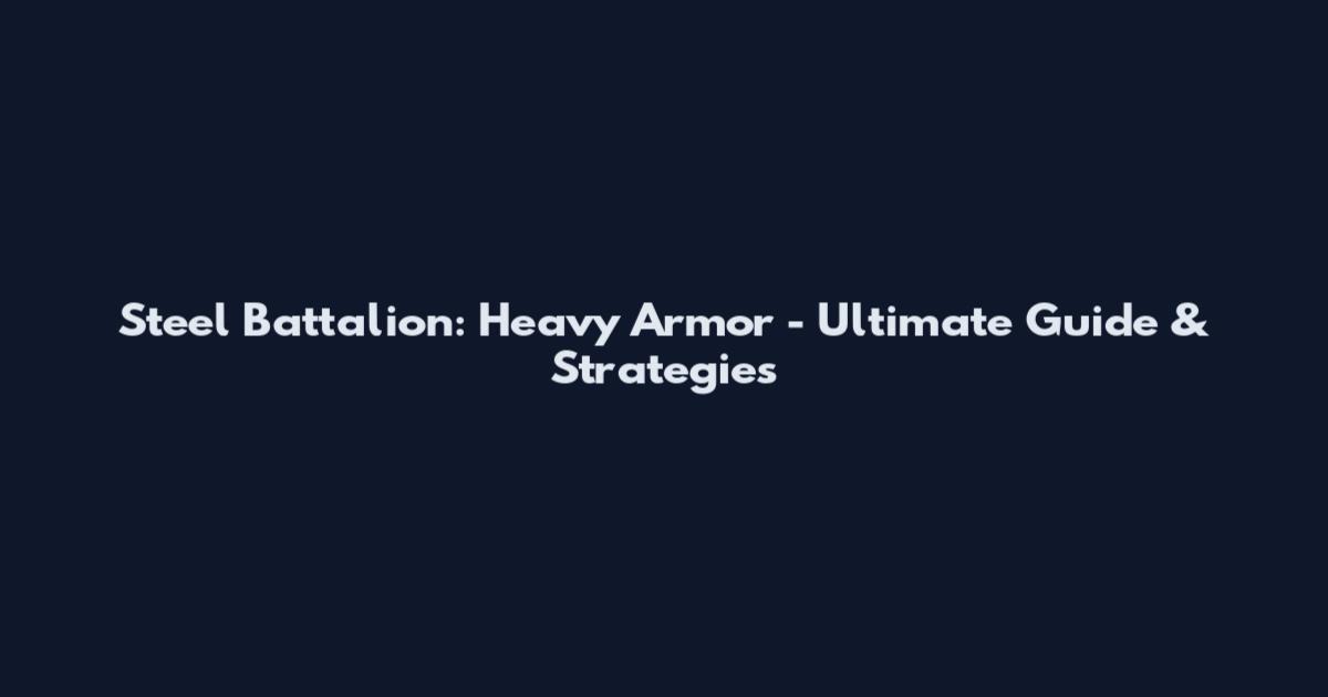 Steel Battalion: Heavy Armor - Ultimate Guide & Strategies