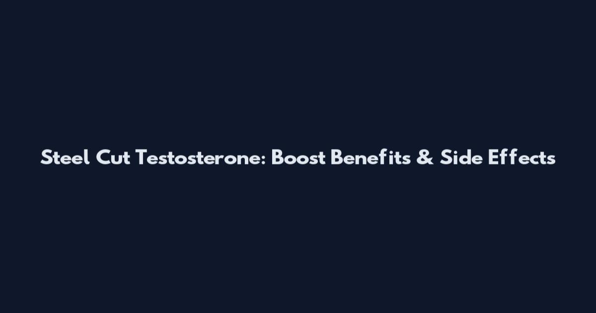 Steel Cut Testosterone: Boost Benefits & Side Effects