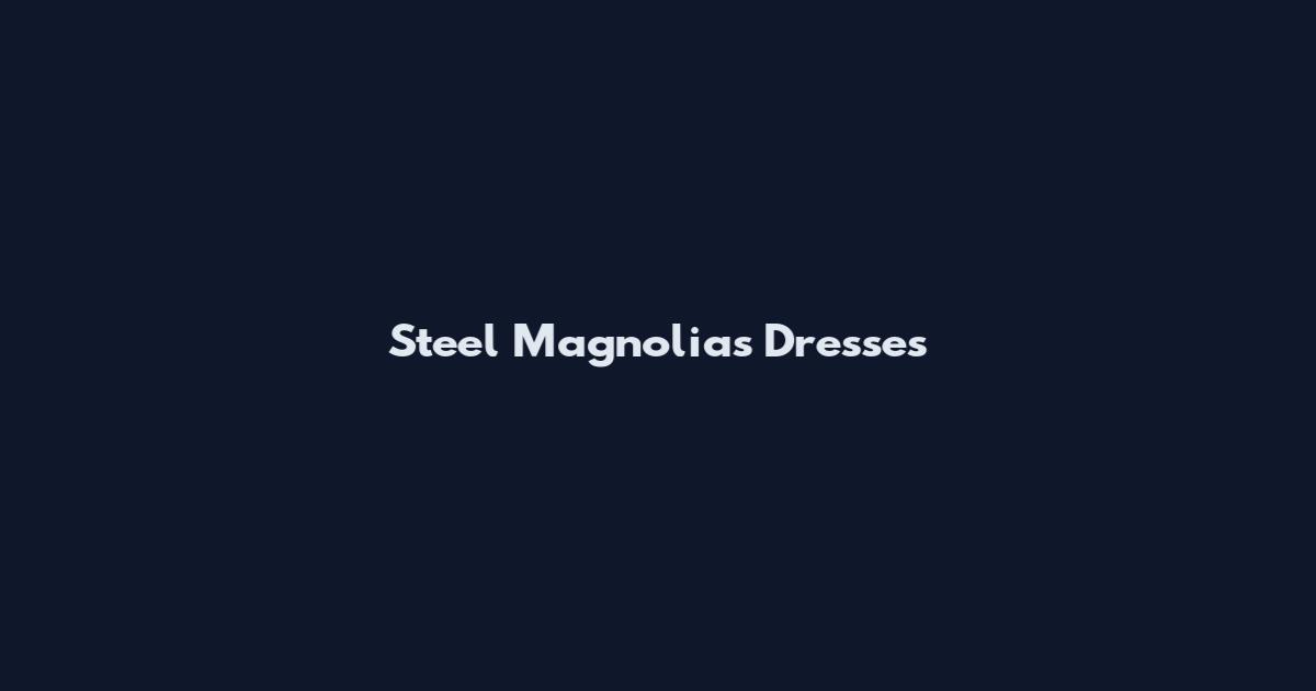 Steel Magnolias Dresses