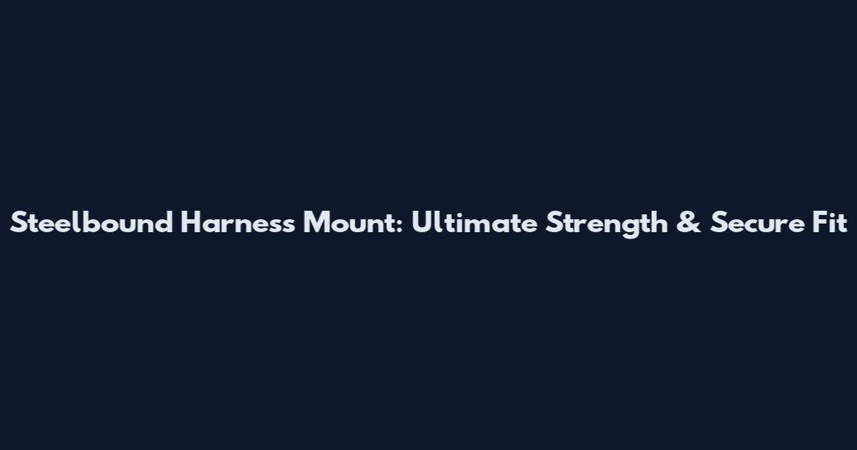 Steelbound Harness Mount: Ultimate Strength & Secure Fit