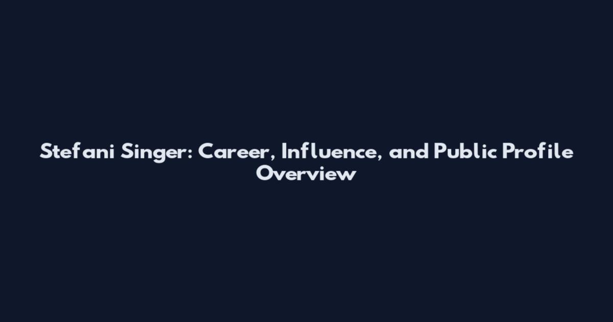 Stefani Singer: Career, Influence, and Public Profile Overview