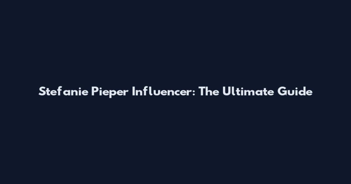 Stefanie Pieper Influencer: The Ultimate Guide