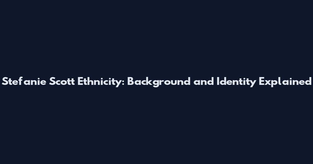 Stefanie Scott Ethnicity: Background and Identity Explained