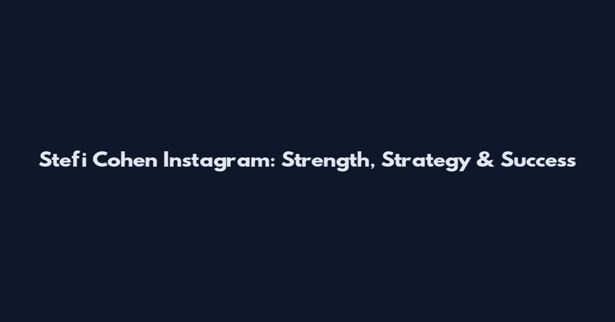 Stefi Cohen Instagram: Strength, Strategy & Success
