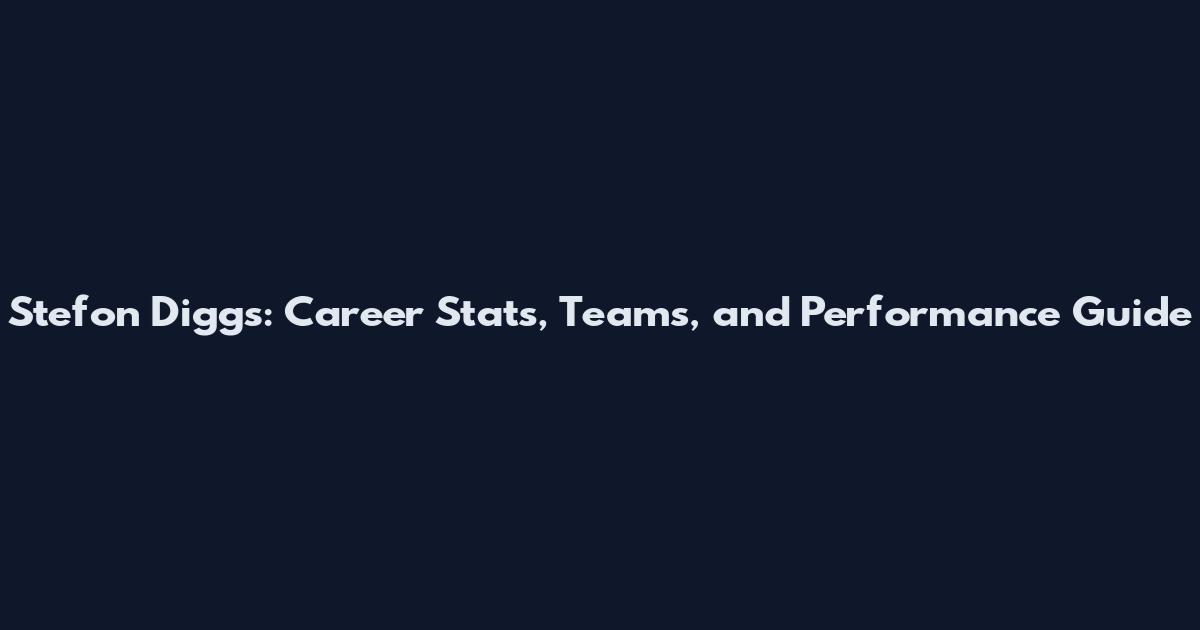 Stefon Diggs: Career Stats, Teams, and Performance Guide