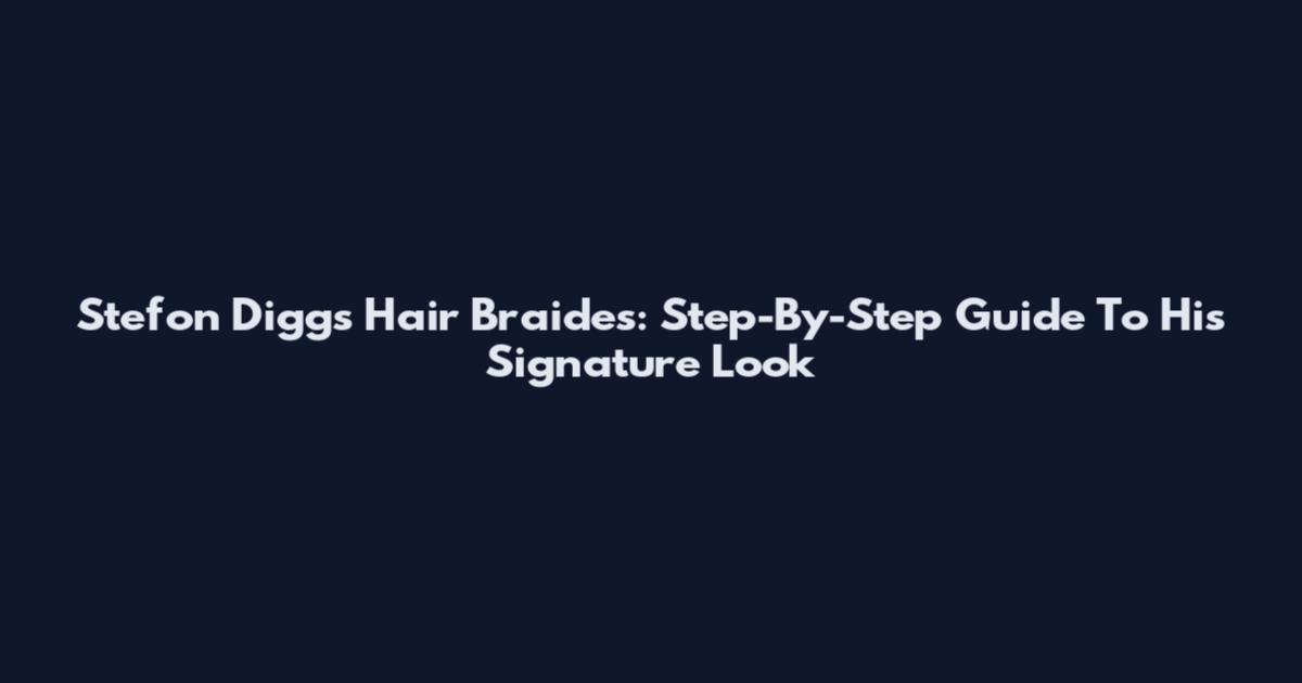 Stefon Diggs Hair Braides: Step-By-Step Guide To His Signature Look