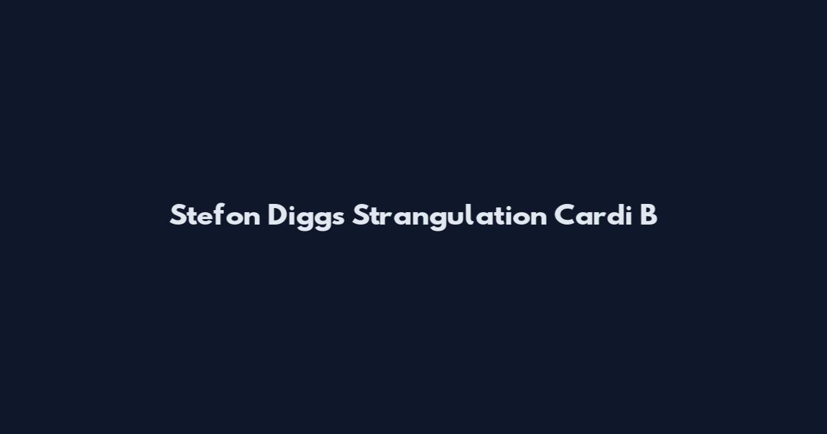 Stefon Diggs Strangulation Cardi B